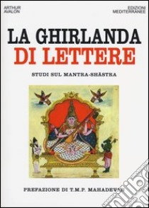 La ghirlanda di lettere. Studi sul Mantra-Shastra libro di Avalon Arthur