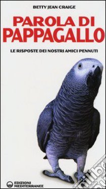 Parola di pappagallo. Le risposte dei nostri amici pennuti libro di Craige Betty Jean