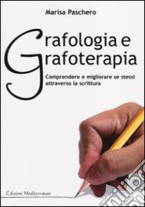 Grafologia e grafoterapia. Comprendere e migliorare se stessi attraverso la scrittura libro di Paschero Marisa