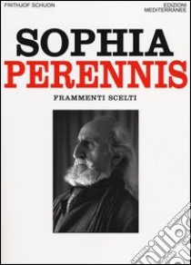 Sophia Perennis. Frammenti scelti libro di Schuon Frithjof