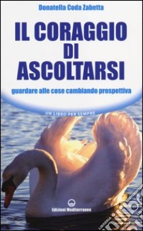 Il coraggio di ascoltarsi. Guardare alle cose cambiando prospettiva libro di Coda Zabetta Donatella