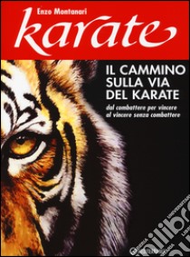 Il cammino sulla via del karate. Dal combattere per vincere al vincere senza combattere libro di Montanari Enzo