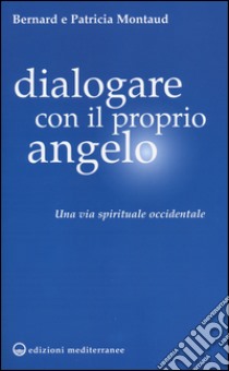 Dialogare con il proprio angelo. Una via spirituale occidentale libro di Montaud Bernard; Montaud Patricia; Cacchi G. (cur.); Valtorta A. (cur.)