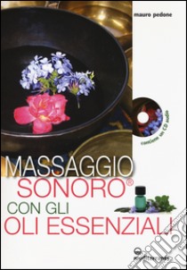 Massaggio sonoro con gli oli essenziali. Ediz. illustrata. Con CD Audio libro di Pedone Mauro