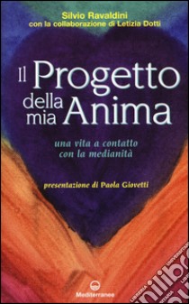 Il progetto della mia anima. Una vita a contatto con la medianità libro di Ravaldini Silvio; Dotti Letizia