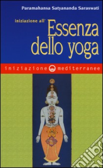 Iniziazione all'essenza dello yoga libro di Paramahansa Satyananda Saraswati