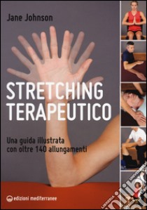 Stretching terapeutico. Una guida illustrata con oltre 140 allungamenti libro di Johnson Jane