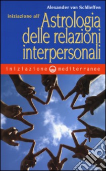 Iniziazione all'astrologia delle relazioni interpersonali libro di Schlieffen Alexander Von