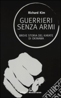 Guerrieri senza armi. Breve storia del karate di Okinawa libro di Kim Richard