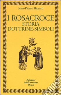 I rosacroce. Storia, dottrine-simboli libro di Bayard Jean-Pierre; De Turris G. (cur.)