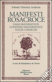 Manifesti rosacroce. Fama fraternitatis-Confessio fraternitatis-Nozze chimiche libro di Andreae Johann V.; De Turris G. (cur.)