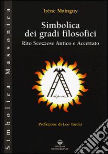 Simbolica dei gradi filosofici. Rito scozzese antico e accettato libro di Mainguy Irène