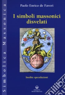 I simboli massonici disvelati. Inedite speculazioni libro di De Faveri Paolo Enrico