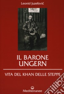 Il barone Ungern. Vita del Khan delle steppe libro di Juzefovich Leonid; Morini M. (cur.)