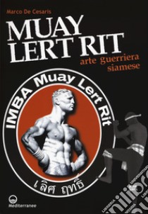 Muay Lert Rit. Arte guerriera siamese libro di De Cesaris Marco