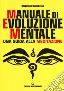 Manuale di evoluzione mentale. Una guida alla meditazione libro di Humphreys Christmas