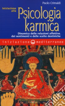 Iniziazione alla psicologia karmica. Dinamica delle relazioni affettive dei sentimenti e delle scelte destiniche libro di Crimaldi Paolo