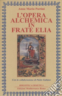 L'opera alchemica in frate Elia libro di Partini Anna Maria; Galiano Paolo