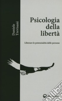 Psicologia della libertà. Liberare le potenzialità delle persone libro di Trevisani Daniele