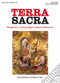 Terra sacra. Religione e natura degli indiani d'America libro di Versluis Arthur