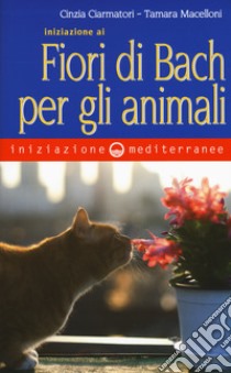 Iniziazione ai fiori di Bach per gli animali libro di Ciarmatori Cinzia; Macelloni Tamara