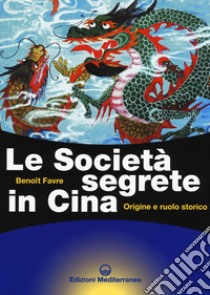 Le società segrete in Cina. Origine e ruolo storico libro di Favre Benoit; Imperio P. (cur.)