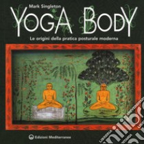 Yoga body. Le origini della pratica posturale moderna libro di Singleton Mark