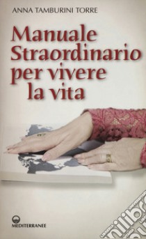 Manuale straordinario per vivere la vita libro di Tamburini Torre Anna