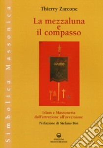 La mezzaluna e il compasso. Islam e massoneria, dall'attrazione all'avversione libro di Zarcone Thierry