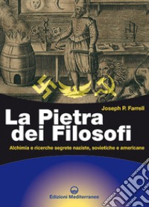 La pietra dei filosofi. Alchimia e ricerche segrete naziste, sovietiche e americane libro di Farrel Joseph P.