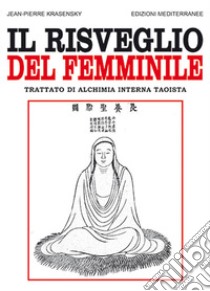 Il risveglio del femminile. Trattato di alchimia interna taoista libro di Krasensky Jean-Pierre
