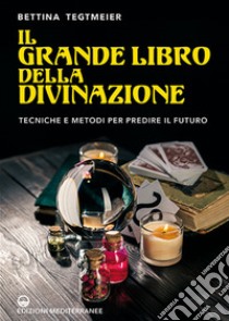 Il grande libro della divinazione. Tecniche e metodi per predire il futuro libro di Tegtmeier Bettina