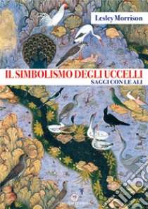 Il simbolismo degli uccelli. Saggi con le ali libro di Morrison Lesley