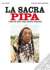 La sacra pipa. I sette riti dei Sioux Oglala libro di Alce Nero; Epes Brown J. (cur.)