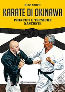 Karate di Okinawa. Principi e tecniche nascoste libro di Smith Russ