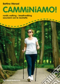 Camminiamo! Nordic walking, breathwalking, escursioni con le racchette libro di Wenzel Bettina