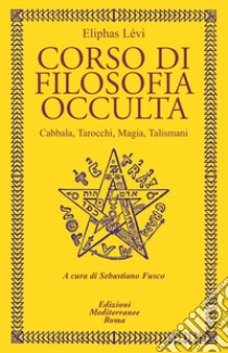 Corso di filosofia occulta. Cabbala, Tarocchi, magia, talismani libro di Levi Eliphas; Fusco S. (cur.)