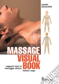 Massage visual book. Supporti visivi al massaggio olistico libro di Burzacchini Claudio