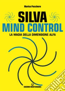 Silva mind control. La magia della dimensione Alfa libro di Paschero Marisa