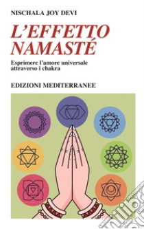 L'effetto namastè. Esprimere l'amore universale attraverso i chakra libro di Devi Nischala Joy