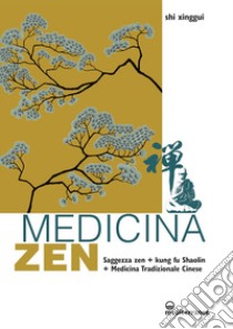 Medicina zen. Saggezza zen. Kung fu Shaolin. Medicina Tradizionale Cinese libro di Shi Xinggui