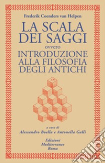 La scala dei saggi ovvero introduzione alla filosofia degli antichi libro di Coenders Van Helpen Barent; Boella A. (cur.); Galli A. (cur.)