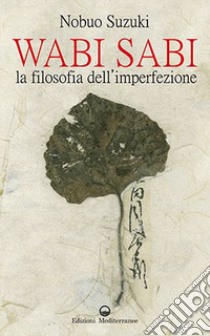 Wabi Sabi. La filosofia dell'imperfezione libro di Suzuki Nobuo