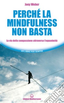 Perché la mindfulness non basta. La via della compassione attraverso l'equanimità libro di Weber Joey