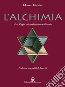 L'alchimia. L'arte regia nel simbolismo medievale. Nuova ediz. libro di Fabricius Johannes