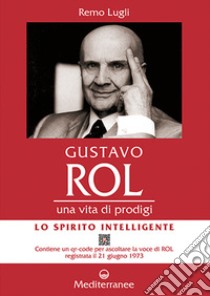 Gustavo Rol. Una vita di prodigi. Con QR Code per ascoltare la voce di Rol registrata il 21 giugno 1973 libro di Lugli Remo