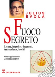 Fuoco segreto. Lettere, interviste, documenti, testimonianze, inediti libro di Evola Julius; Sessa G. (cur.); Scarabelli A. (cur.); Siniscalco L. (cur.)