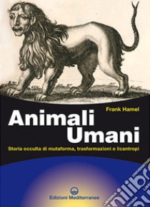 Animali umani. Storia occulta di mutaforma, trasformazioni e licantropi. Nuova ediz. libro di Hamel Frank; De Turris G. (cur.)