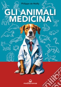 Gli animali medicina libro di De Wailly Philippe