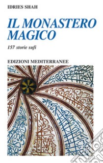 Il monastero magico. 157 storie sufi libro di Shah Idries